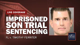 WATCH LIVE: Imprisoned Son Trial — FL v. Timothy Ferriter — Sentencing