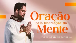 Oração pela libertação da mente | Padre Adriano Zandoná