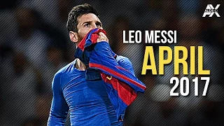 Lionel Messi ● April 2017 Review ● Skills, Goals & Assists |HD