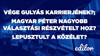 Vége Gulyás karrierjének? Magyar Péter nagyobb választási részvételt hoz? | EDITOR