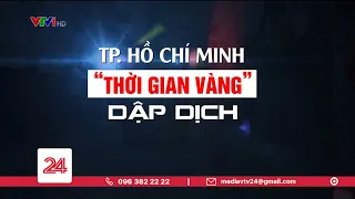 Tiêu Điểm: TP. Hồ Chí Minh - Thời gian vàng dập dịch | VTV24