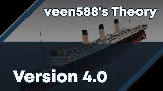 veen588's Titanic Sinking Theory | V4.0