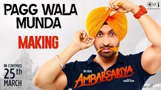 Pagg Wala Munda Song Making - Ambarsariya Behind the Scene | Diljit Dosanjh, Navneet, Monica, Lauren