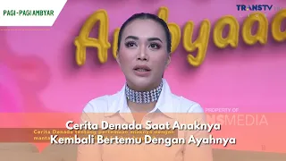 Cerita Denada Saat Anaknya Kembali Bertemu Dengan Ayahnya | PAGI PAGI AMBYAR (15/1/24) P1