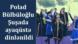 Polad Bülbüloğlu Şuşada ayaqüstə dinlənildi