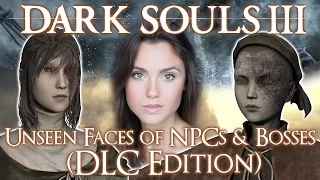 Dark Souls 3 ► DLC NPCs and BOSSES Faces! (UNMASKED)