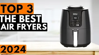 Top 3 BEST Air Fryers in 2024