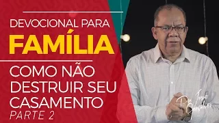 COMO NÃO DESTRUIR SEU CASAMENTO - (PARTE 2) Devocional para Família #07 - Pr Josué Gonçalves