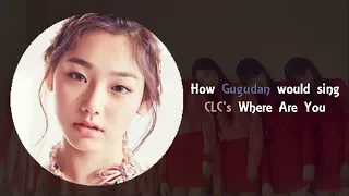 How Gugudan would sing CLC's Where Are You (Line Distribution)