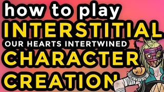 CHARACTER CREATION - How To Play Interstitial: Our Hearts Intertwined