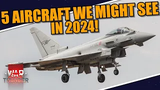 War Thunder - 5 AIRCRAFT I THINK we WILL see in the game in 2024!