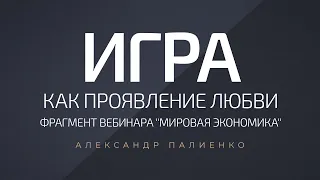 Игра, как проявление Любви. Александр Палиенко.