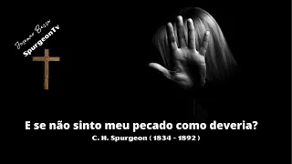 E se não sinto meu pecado como deveria? | C. H. Spurgeon ( 1834 - 1892 )