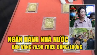 Ngày 6.6: Giá tiếp tục giảm, Ngân hàng Nhà nước bán vàng 75,98 triệu đồng/lượng