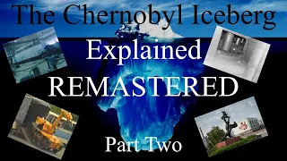 The Chernobyl Iceberg Explained REMASTERED - Part Two.