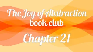 The Joy of Abstraction book club — Chapter 21