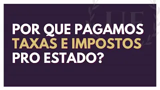 Taxas e Impostos - Por que Pagamos Impostos e Taxas ao Estado?