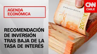 Recomendaciones de inversión en Chile tras baja de la tasa de interés | Agenda Económica