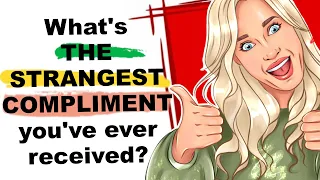 What's THE STRANGEST COMPLIMENT  you've ever received? | Reddit True Stories