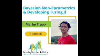 #36 Bayesian Non-Parametrics & Developing Turing.jl, with Martin Trapp