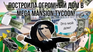 💵Построила себе огромный дом в Mega Mansion tycoon!💵|roblox mega mansion tycoon|~|роблокс tycoon|