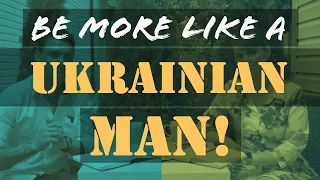 Dating Ukraine. Be more like a Ukrainian man?