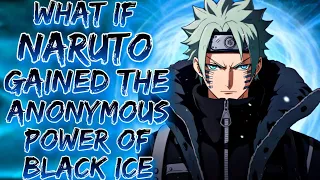 What if Naruto Gained the Anonymous Power of Black Ice | Part 1