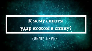 К чему снится удар ножом в спину - Онлайн Сонник Эксперт