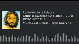 Reflexión Evangelio de Hoy, 15 de Junio de 2016 San Mateo 6, 1-6. 16-18