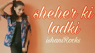 Sheher Ki Ladki Song | Badshah | Dance Proformance by Ishani Rocks