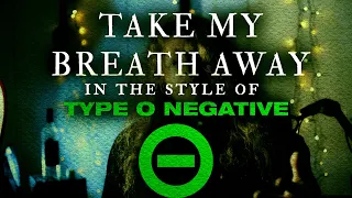 Take My Breath Away (in the style of Type O Negative [gothic doom metal])