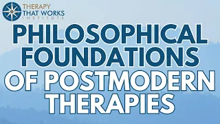 Philosophical Foundations of Postmodern Therapies