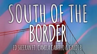 Ed Sheeran - South Of The Border Ft. Camila Cabello & Cardi B (Lyrics) // #vevoCertified //#trending