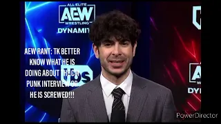 AEW RANT: TK BETTER KNOW WHAT HE IS DOING ABOUT THE CM PUNK INTERVIEW OR HE IS SCREWED!!!