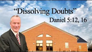 "Dissolving Doubt" Daniel 5:12, 16 Wednesday Evening. 5/1/24