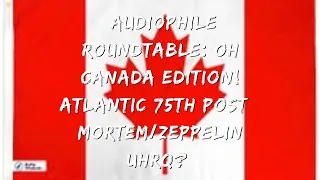 Audiophile Roundtable: Atlantic 75th POST MORTEM! Still hope for Zeppelin UHQR? Mazzy now Canadian?