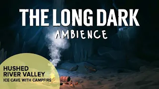 The Long Dark Ambience: Hushed River Valley Ice Cave with campfire
