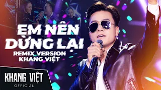 Em Nên Dừng Lại Remix - Khang Việt (Haky Remix) | Thôi Em Đừng Nặng Lòng Anh Ta Remix