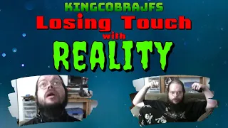 Losing Touch with Reality with KingCobraJFS