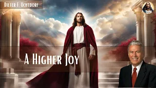 A Higher Joy  | Dieter F. Uchtdorf
