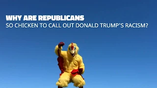 Why are Republicans so chicken to call out Donald Trump's racism?