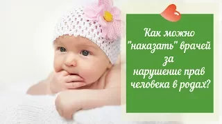 Как можно "наказать" врачей за нарушение прав человека в родах?