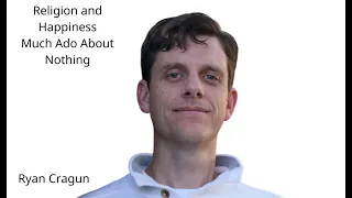 Religion and Happiness: Much Ado About Nothing . A talk by Dr. Ryan Cragun.