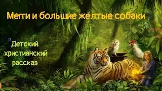 Мегги и большие жёлтые собаки🐯 Час твоего рассказа 🐾 Детский христианский рассказ