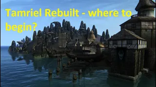 Tamriel Rebuilt - Where to Start in 2024