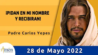 Evangelio De Hoy Sábado 28 Mayo de 2022 l Padre Carlos Yepes l Biblia l Juan 16, 23b-28