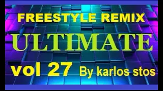 FREESTYLE REMIX ULTIMATE VOL 27 * By Karlos Stos *