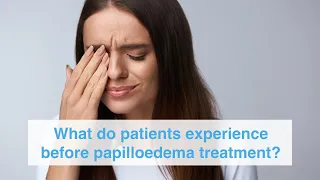 What do patients experience before papilloedema treatment?