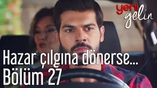 Yeni Gelin 27. Bölüm - Hazar Çılgına Dönerse...