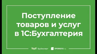 Поступление товаров и услуг в 1С 8.3 Бухгалтерия - пошаговая инструкция